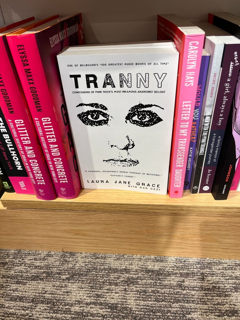 Tranny (yes, that's the name of the book) by Laura Jane Grace.  The cover blares the slur at you with a complete ambiguous and gender-neutral face beneath.