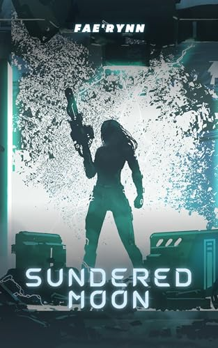 Sundered Moon by Fae'Rynn has a silhouette of a cyberpunk action girlie against a space-ish background.