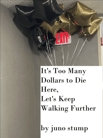 it's too many dollars to die here, let's keep walking further by Juno rylee stump