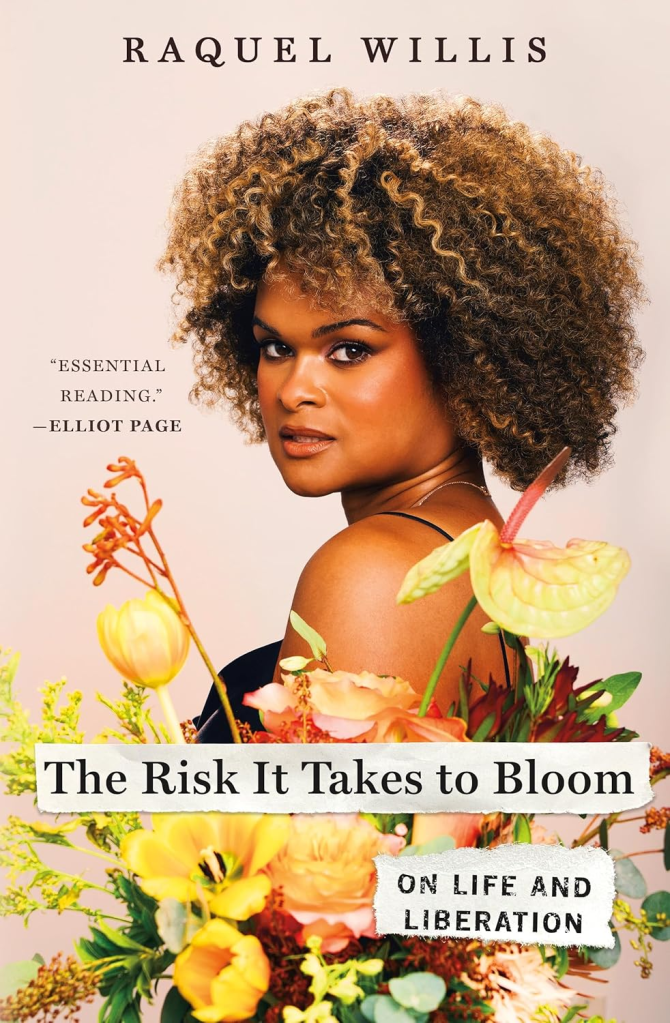 The Risk it Takes to Bloom by Raquel Willis has an image of the author on the cover surrounded by a bouquet of yellow flowers