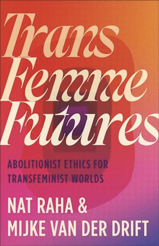 transfemme futures: abolitionist ethics for transfeminist worlds