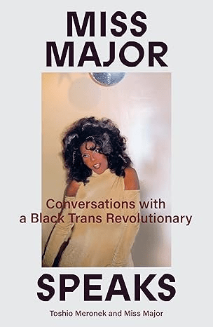 Miss Major Speaks Conversations with a Black Trans Revolutionary by Miss Major and Toshio Meronek has a picture of Miss Major on the cover